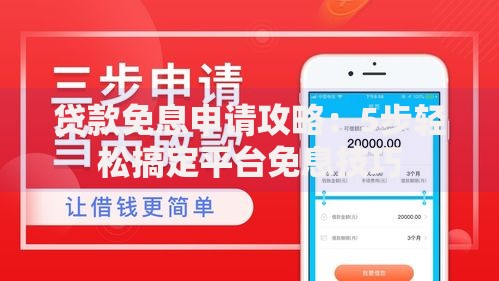 贷款免息申请攻略：5步轻松搞定平台免息技巧