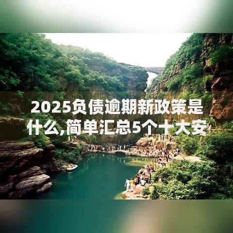 2025负债逾期新政策是什么,简单汇总5个十大安全借钱平台