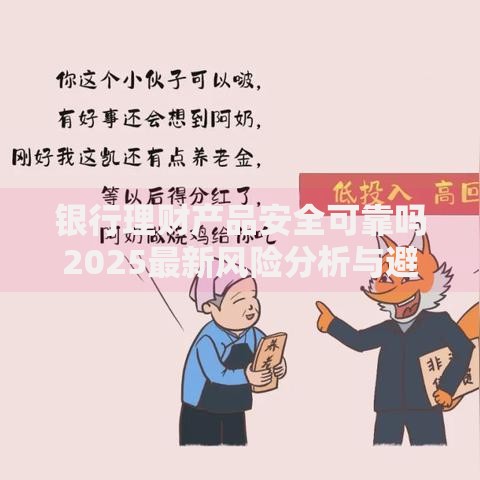 银行理财产品安全可靠吗2025最新风险分析与避坑指南