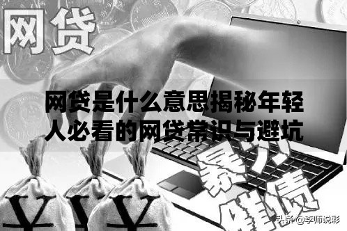 网贷是什么意思揭秘年轻人必看的网贷常识与避坑指南