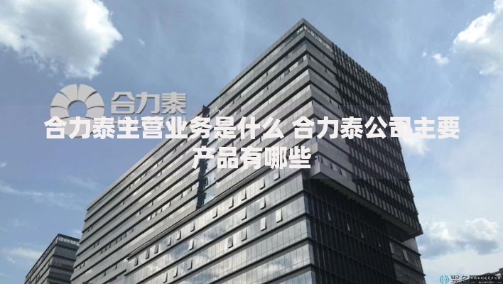 合力泰主营业务是什么 合力泰公司主要产品有哪些