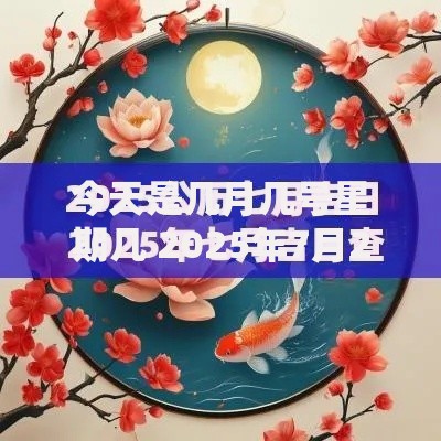 今天是几月几号星期几 2025年7月28日最新日期查询指南