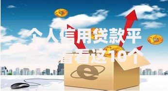 个人信用贷款平台？看看这10个贷款平台有没有能下款的