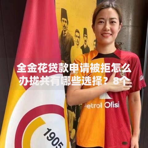 全金花贷款申请被拒怎么办拢共有哪些选择？8个加盟贷款平台做代理详解