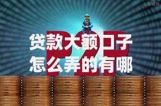 贷款大额口子怎么弄的有哪些？分享7个19岁贷款容易过审批的app