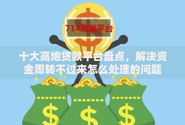 十大高炮贷款平台盘点，解决资金周转不过来怎么处理的问题