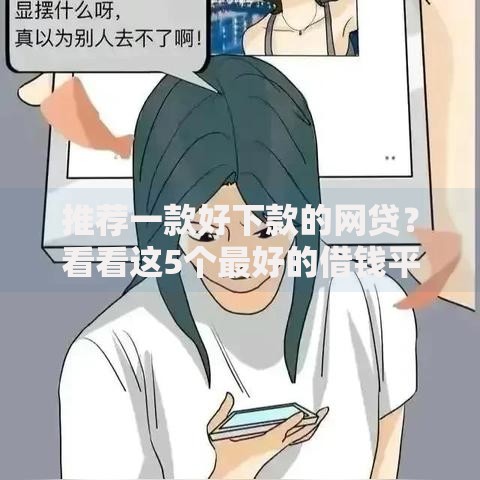 推荐一款好下款的网贷？看看这5个最好的借钱平台怎么样