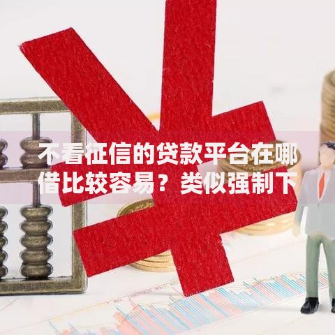 不看征信的贷款平台在哪借比较容易？类似强制下款的5个口子参考