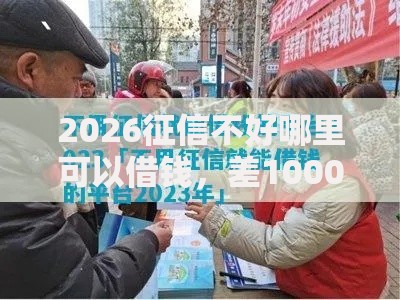 2026征信不好哪里可以借钱，差10000元就选这8个平台
