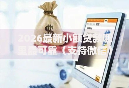 2026最新小额贷款哪里最可靠（支持微信），8个最可靠的贷款平台无私分享