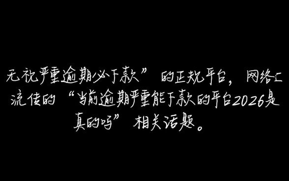 当前逾期严重能下款的平台2026是真的吗