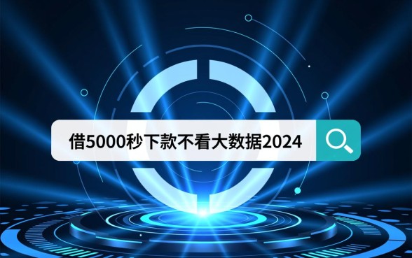 借5000秒下款不看大数据是真的吗