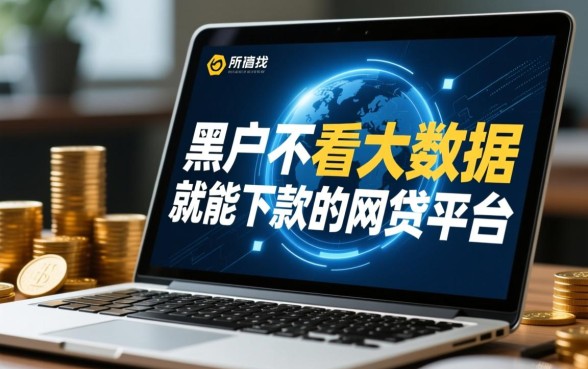 黑户不看大数据就能下款的网贷平台有哪些?2026哪里容易通过? 黑户不看大数据就能下款的网贷平台有哪些