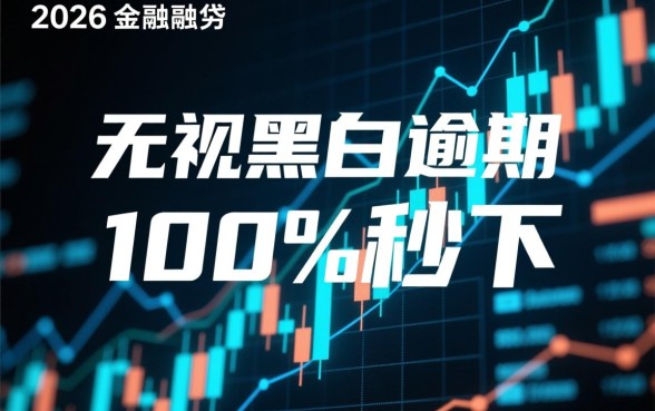 2026无视黑白逾期100%秒下是真的吗,哪里申请容易过 2026无视黑白逾期100