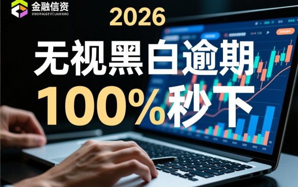 2026无视黑白逾期100%秒下是真的吗,哪里申请容易过 2026无视黑白逾期100
