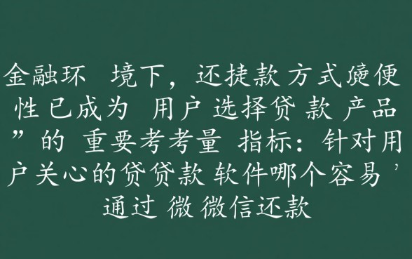 贷款软件哪个容易通过微信还款呢