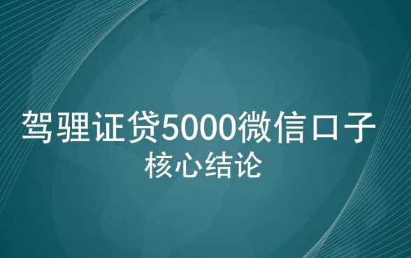驾驶证贷5000微信口子啥意思,是正规的吗能下款吗 驾驶证贷5000微信口子啥意思