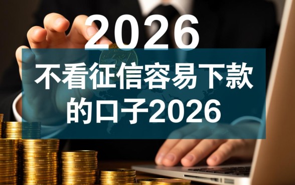 不看征信容易下款的口子2026有哪些