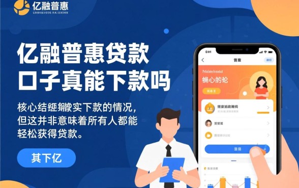 亿融普惠的贷款口子真能下款吗,审核通过率高吗? 亿融普惠的贷款口子真能下款吗