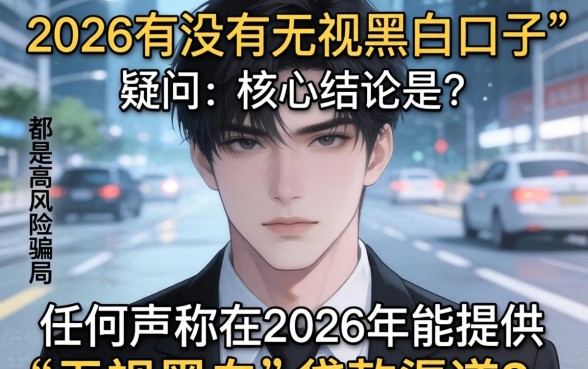 2026年贷款无视黑白户?2026无视黑白户贷款口子有哪些 2026无视黑白户贷款口子有哪些