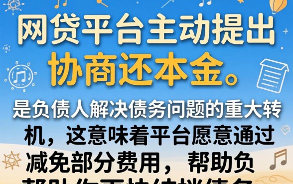 网贷平台主动协商还本金是真的吗?网贷平台协商还本金靠谱吗,如何协商减免利息 网贷平台主动协商还本金是真的吗