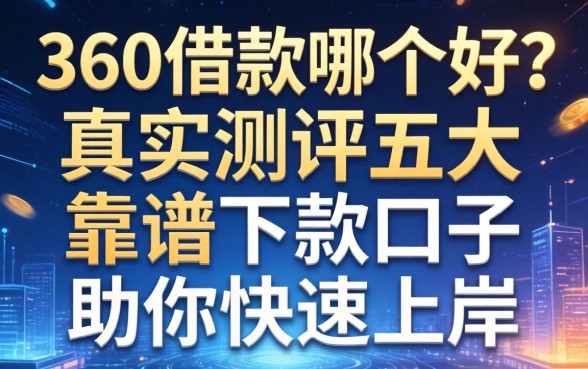360借款哪个好？真实测评五大靠谱下款口子助你快速上岸