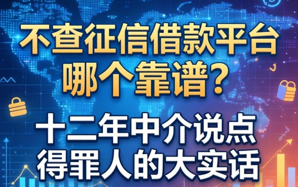 不查征信借款平台哪个靠谱?十二年中介说点得罪人的大实话