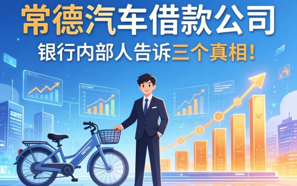 常德汽车借款公司有哪些?银行内部人告诉你三个真相