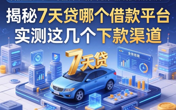 揭秘7天贷在哪个借款平台,实测这几个下款渠道