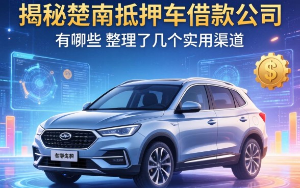 揭秘楚雄抵押车借款公司有哪些，整理了几个实用渠道