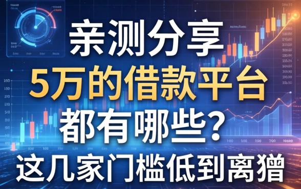 亲测分享：5万的借款平台都有哪些？这几家门槛低到离谱