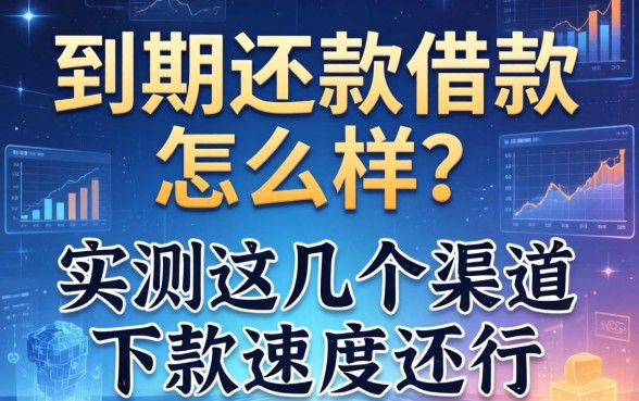 到期还款借款怎么样？实测这几个渠道下款速度还行