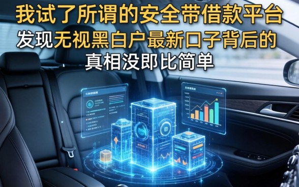 我试了所谓的安全带借款平台，发现无视黑白户最新口子背后的真相没那么简单