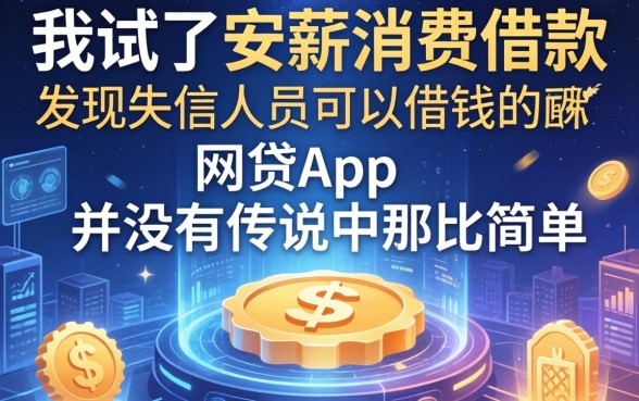 我试了安薪消费借款，发现失信人员可以借钱的网贷app并没有传说中那么简单