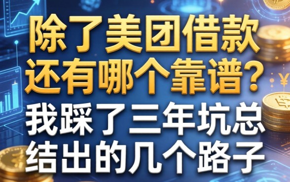 除了美团借款还有哪个靠谱？我踩了三年坑总结出的几个路子