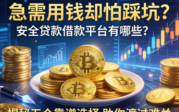 急需用钱却怕踩坑？安全贷款借款平台有哪些？揭秘五个靠谱选择助你渡过难关