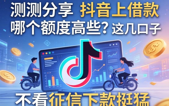 实测分享：抖音上借款哪个额度高些？这几个口子不看征信下款挺猛