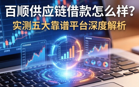 百顺供应链借款怎么样？实测五大靠谱平台深度解析