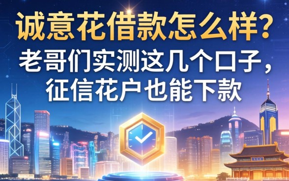 诚意花借款怎么样？老哥们实测这几个口子，征信花户也能下款