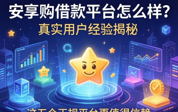 安享购借款平台怎么样？真实用户经历揭秘，这五个正规平台更值得信赖