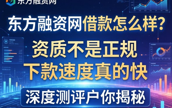 东方融资网借款怎么样？资质是否正规？下款速度真的快吗？深度测评为你揭秘