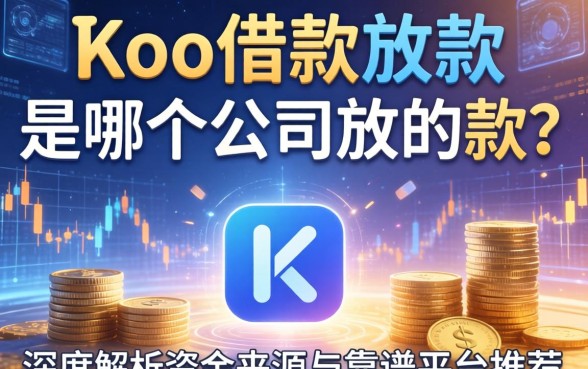 Koo借款放款是哪个公司放的款？深度解析资金来源与靠谱平台推荐