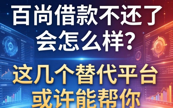 百尚借款不还了会怎么样？这几个替代平台或许能帮你