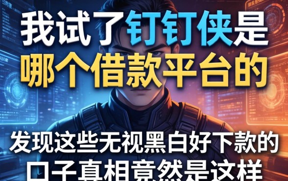 我试了钉钉侠是哪个借款平台的，发现这些无视黑白好下款的口子真相竟然是这样