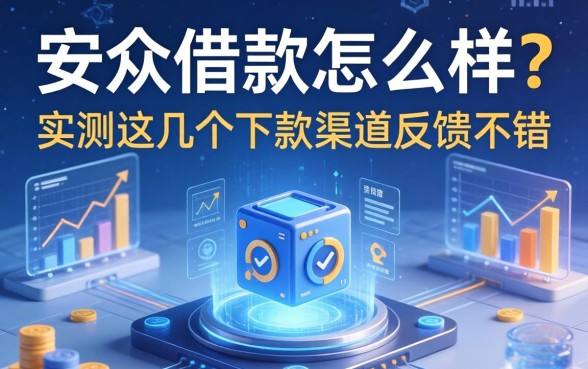 安众借款怎么样？实测这几个下款渠道反馈不错
