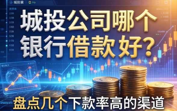 城投公司哪个银行借款好？盘点几个下款率高的渠道