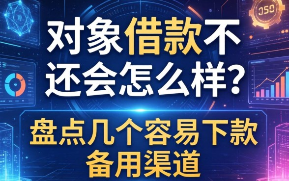 对象借款不还会怎么样？盘点几个容易下款的备用渠道