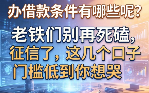 办借款的条件有哪些呢？老铁们别再死磕征信了，这几个口子门槛低到你想哭