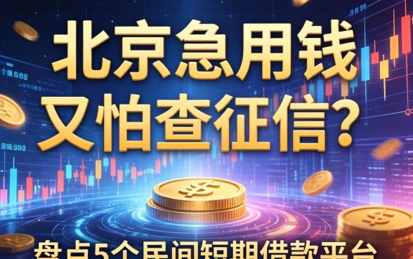在北京急用钱又怕查征信？盘点5个民间短期借款平台