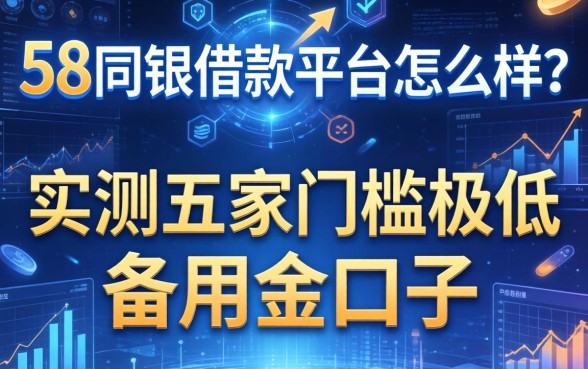 58同银借款平台怎么样？实测五家门槛极低的备用金口子